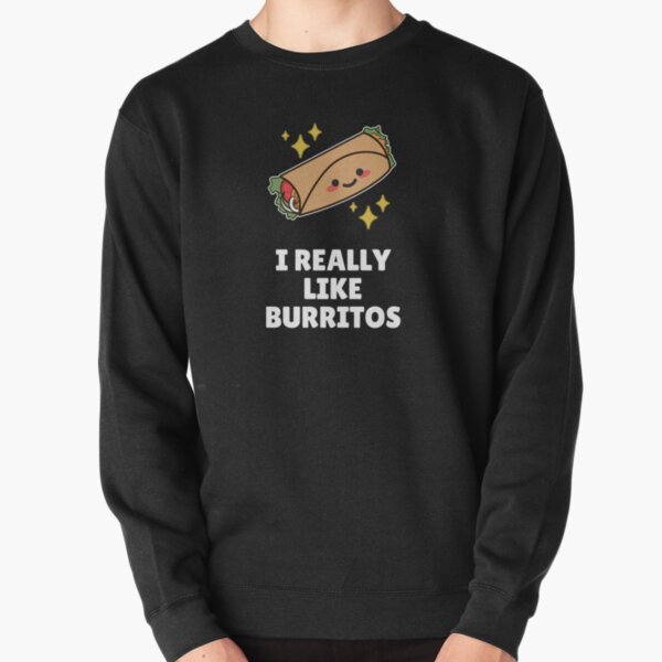 I Really Like Burritos Pullover Sweatshirt