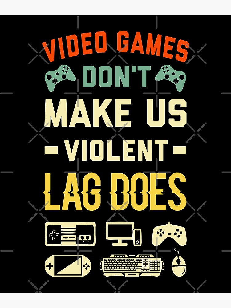 "Video Games Don't Make Us Violent Lag Does Video Games" Poster by