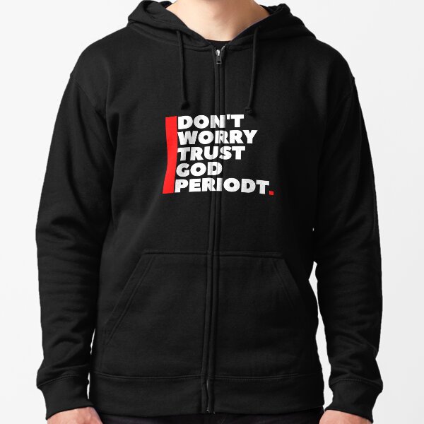 Don't Worry Trust God Periodt. Zipped Hoodie