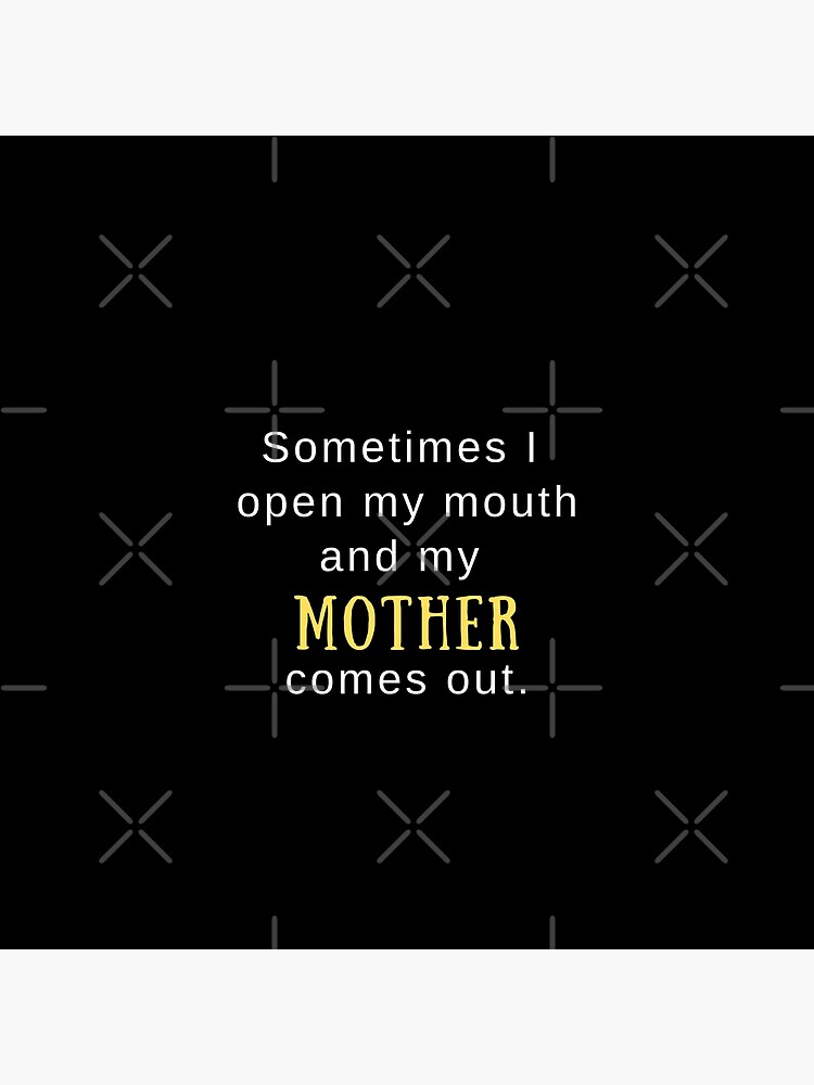 “Sometimes I Open My Mouth And My Mother Comes Out” Poster by