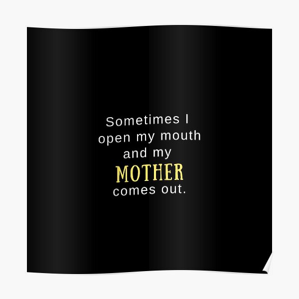 Sometimes I Open My Mouth And My Mother Comes Out Poster By