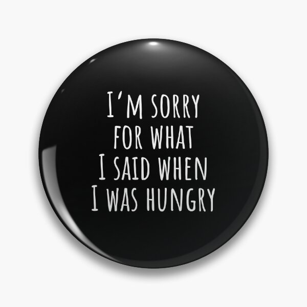 Artikelvorschau, I'm sorry for what I said when I was hungry. entworfen und verkauft von volshirts.