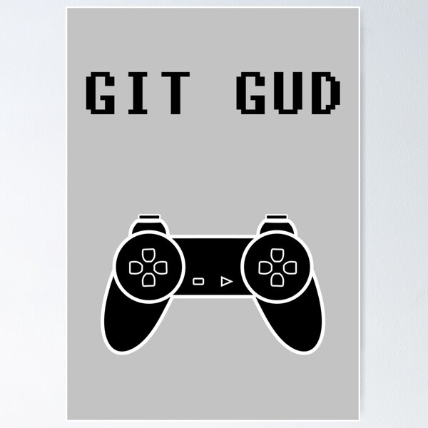 Git Gud Posters and Art Prints for Sale