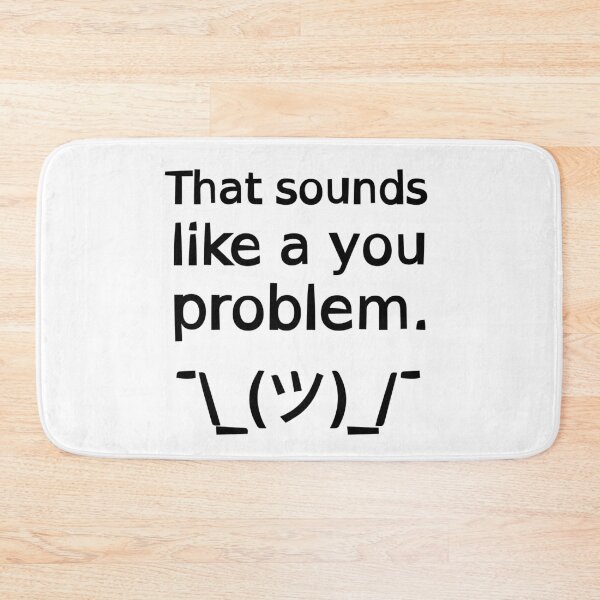 Item preview, That Sounds Like a You Problem ¯\_(ツ)_/¯ designed and sold by SarcasticWords.