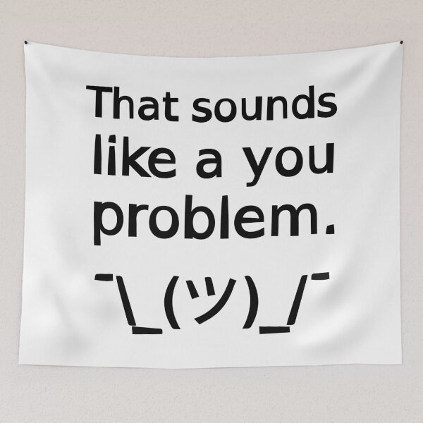 Item preview, That Sounds Like a You Problem ¯\_(ツ)_/¯ designed and sold by SarcasticWords.