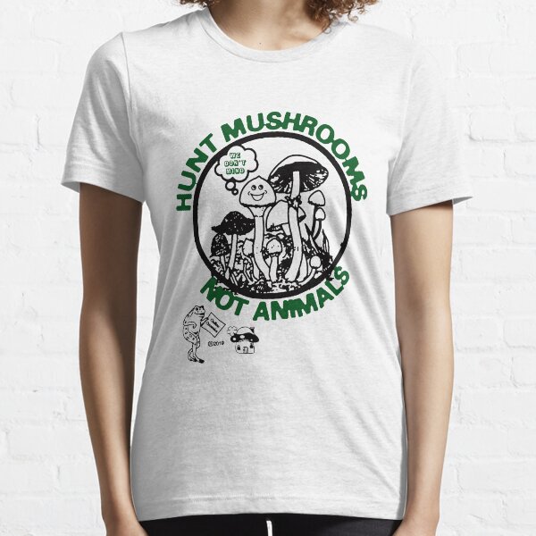 Hunt Mushrooms Not Animals Essential T-Shirt