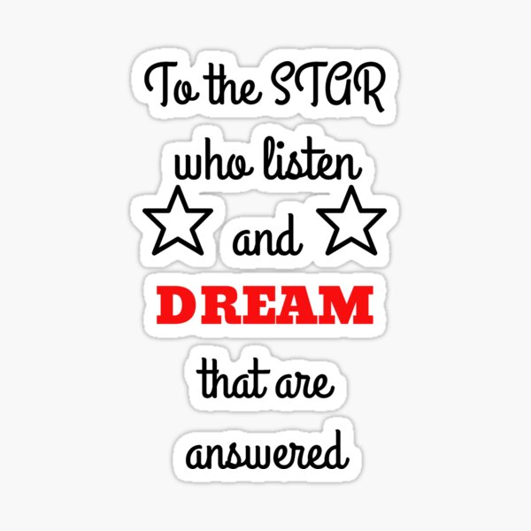 To the stars who listen and dreams that are answered Sticker