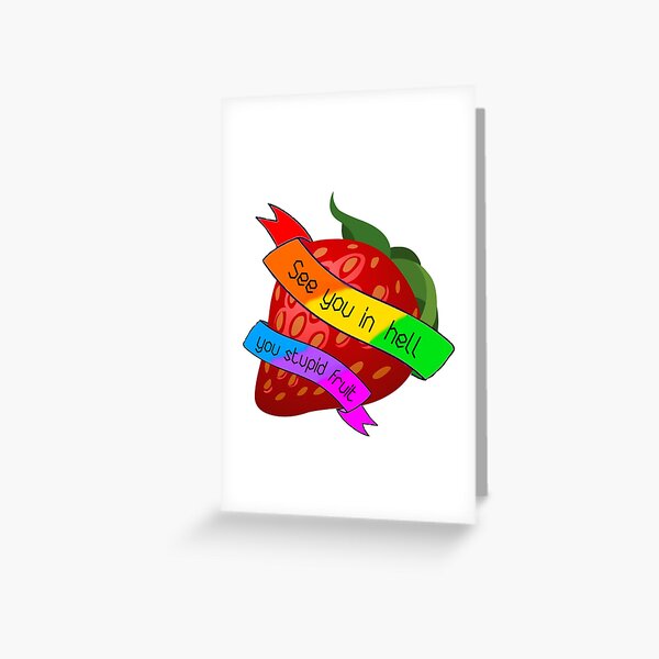 See You In Hell You Stupid Fruit Greeting Card By Lesbiangomez Redbubble