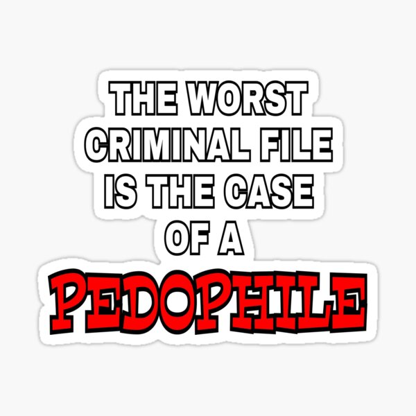 The Worst Criminal File Is The Case Of A Pedophile Sticker