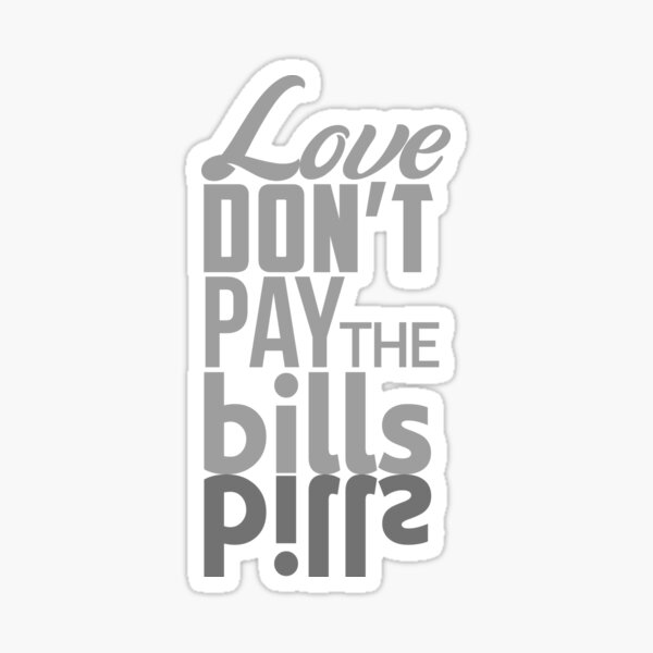 love don't pay the bills Sticker