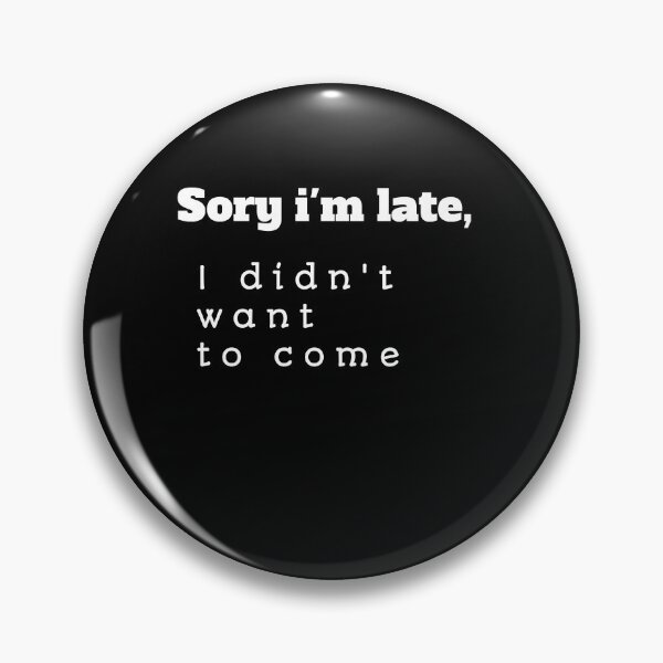 Item preview, Sorry I'm Late , I didn't Want To Come Funny Gift for Men and Women designed and sold by myrstyle.