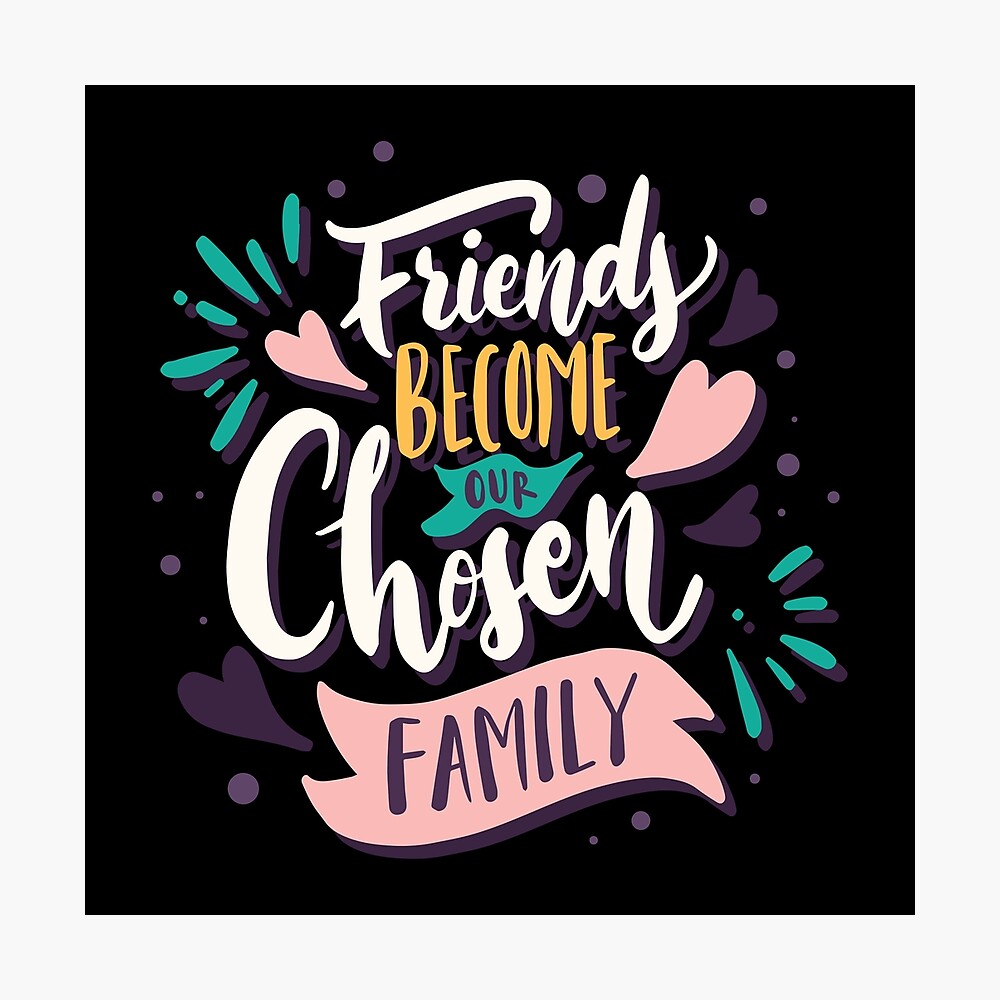Friends Become Our Chosen Family Friends Become Our Chosen Family" Poster By Creativenetic | Redbubble
