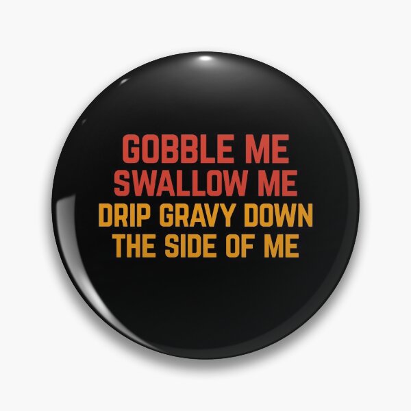 Item preview, Gobble Me Swallow Me Drip Gravy Down The Side of Me designed and sold by Albatrozz.