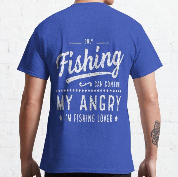 Only Fishing Can Control My Angry I'm Fishing Lover, T-Shirt Gift