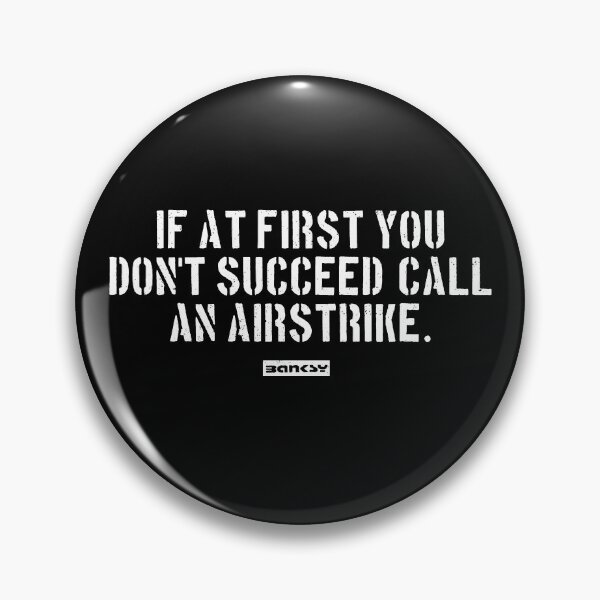 Item preview, If at first you don't succeed, Call an airstrike. designed and sold by WE-ARE-BANKSY.