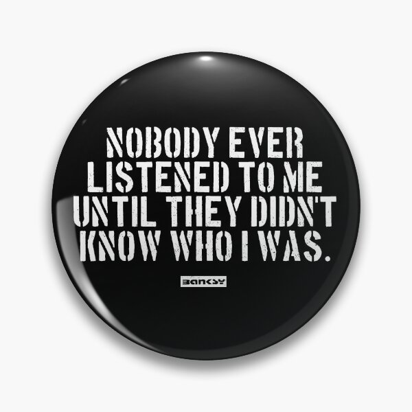 Item preview, Nobody ever listened to me until they didn't know who I was. designed and sold by WE-ARE-BANKSY.