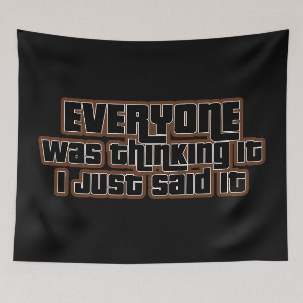 Item preview, Everyone was thinkin it I just said it  designed and sold by blurry-mind.