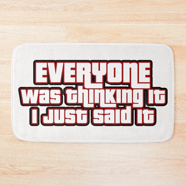 Item preview, Everyone was thinkin it I just said it  designed and sold by blurry-mind.