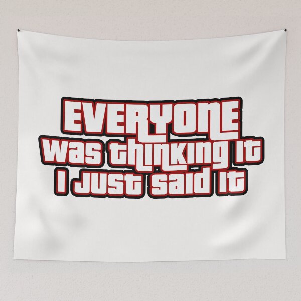 Item preview, Everyone was thinkin it I just said it  designed and sold by blurry-mind.
