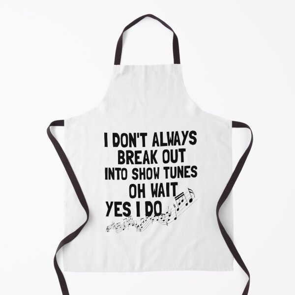 Item preview, I Don't Always Break Out Into Show Tunes Oh Wait Yes I Do designed and sold by Life Shop.