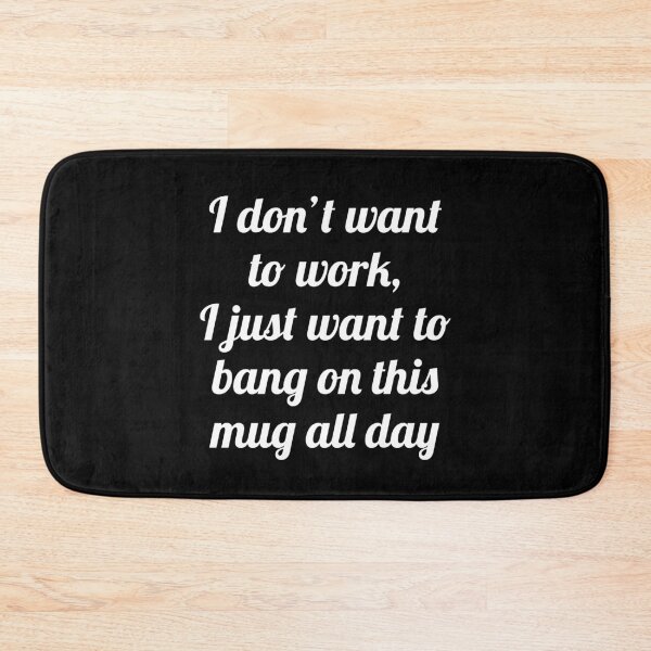 Item preview, I don't want to work, I just want to bang on this mug all day designed and sold by ApparelFactory.