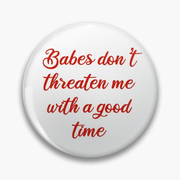 Item preview, Babes don’t threaten me with a good time designed and sold by Abbie's Prints.