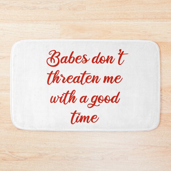 Item preview, Babes don’t threaten me with a good time designed and sold by Abbie's Prints.