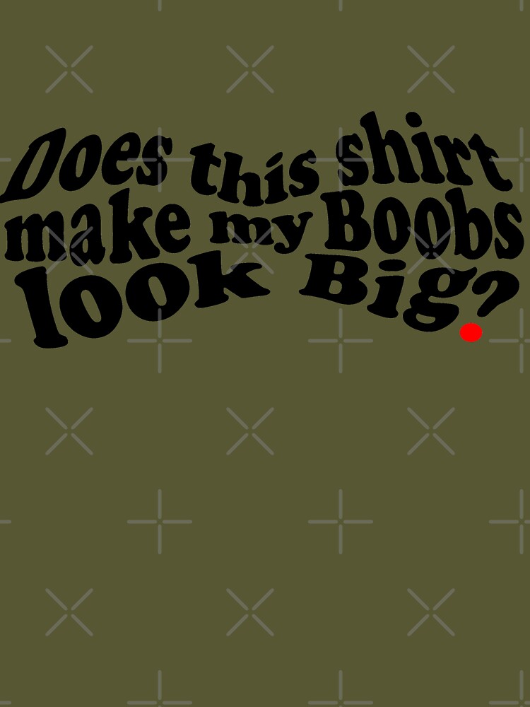 Does this shirt make my boobs look too big HoneVille™ Hooded