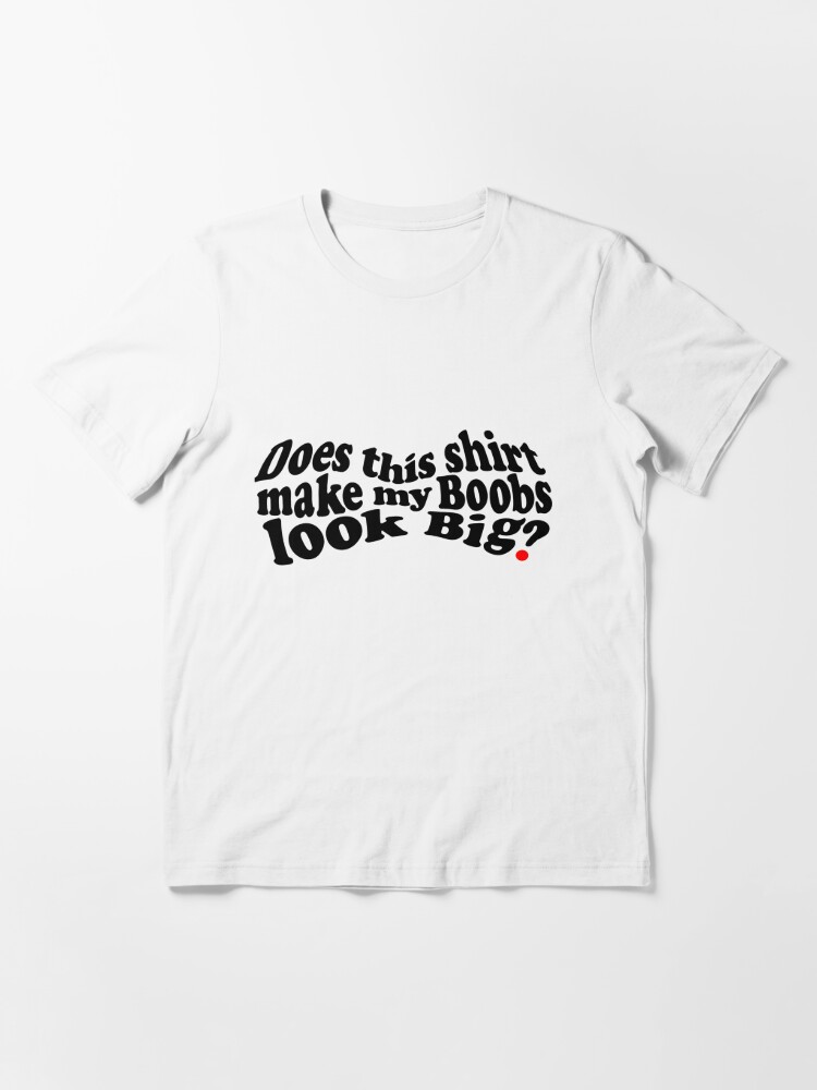 Does This Shirt Make My Tits Look Big? Funny Boob-Breast T-shirt Ladies/
