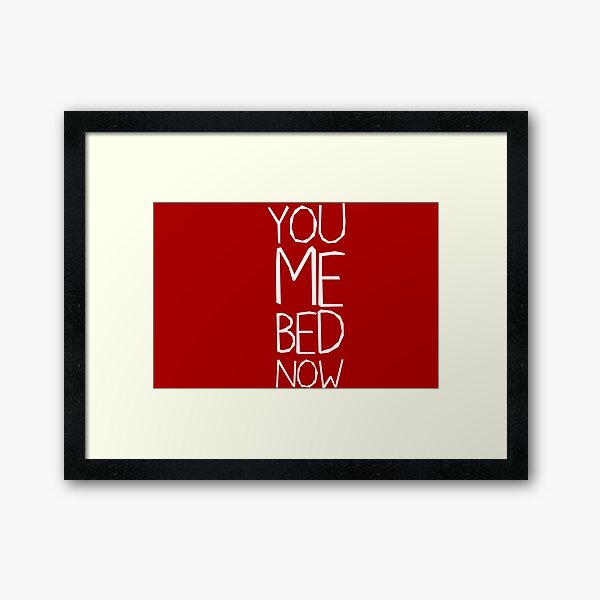YOU ME BED NOW Framed Art Print