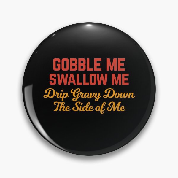 Item preview, Gobble Me Swallow Me Drip Gravy Down The Side of Me designed and sold by Albatrozz.