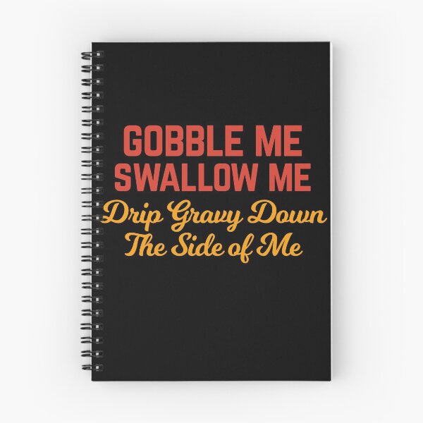 Item preview, Gobble Me Swallow Me Drip Gravy Down The Side of Me designed and sold by Albatrozz.