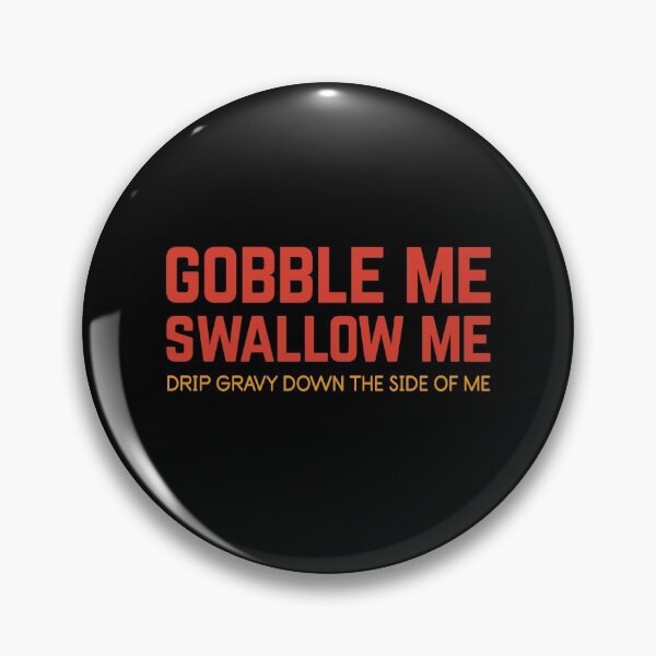 Item preview, Gobble Me Swallow Me Drip Gravy Down The Side of Me designed and sold by Albatrozz.