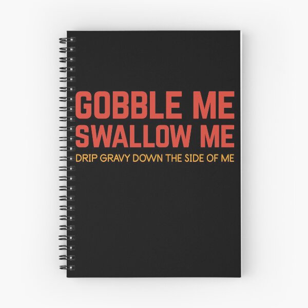 Item preview, Gobble Me Swallow Me Drip Gravy Down The Side of Me designed and sold by Albatrozz.