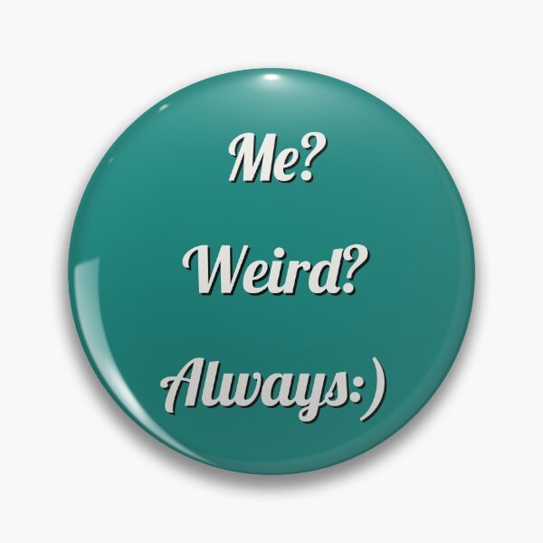 Item preview, ME? WEIRD?ALWAYS:) designed and sold by Blaze111.