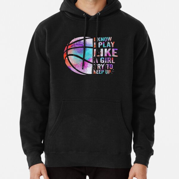 I know I play like a girl try to keep up basketball lovers Pullover Hoodie