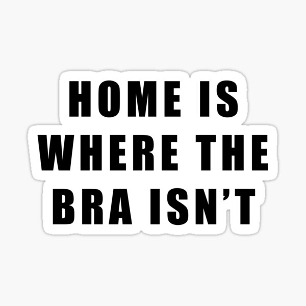 Item preview, home is where the bra isn't designed and sold by VicFreedomind.