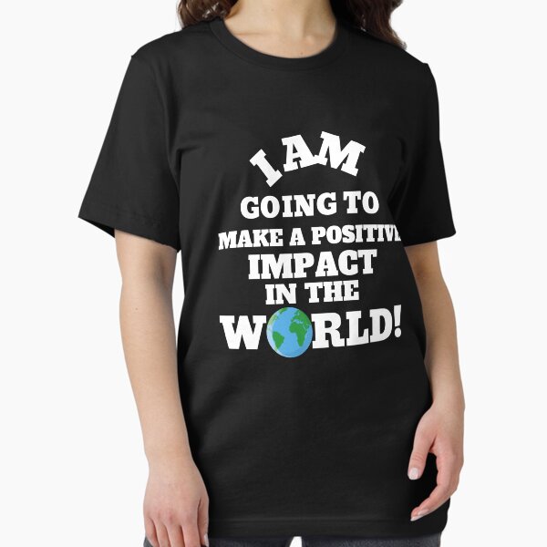i am going to make a positive impact in the world Essential T-Shirt