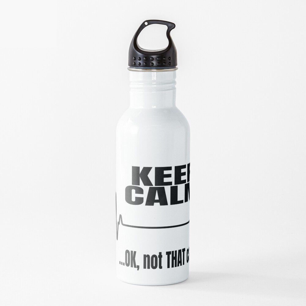 "KEEP CALM ... OK, NOT THAT CALM A FUNNY QUOTE FOR LOVE YOURSELF" Water ...