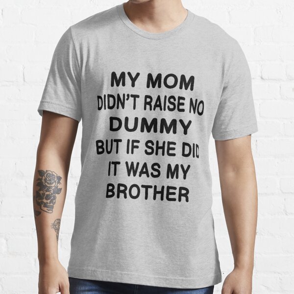 Funny My Mom Didnt Raise No Dummy Awesome Brother T T Shirt For Sale By Thebeestdesign