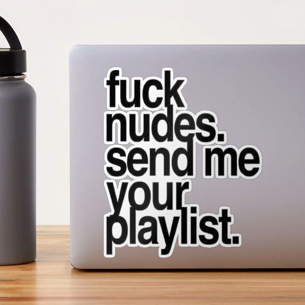 fuck nudes.send me your playlist. funny and cheeky design