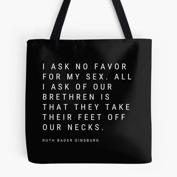 Item preview, I ask no favor for my sex. All I ask of our brethren is that they take their feet off our necks by Ruth Bader Ginsburg designed and sold by gloriasd14.