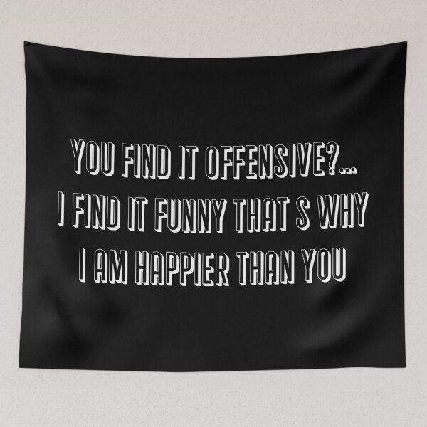 Item preview, You find it offensive?...I find it funny that's why I am happier than you. designed and sold by IbdArt Design.