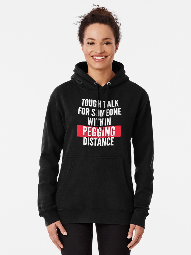 Tough talk for someone within pegging distance | Pullover Hoodie