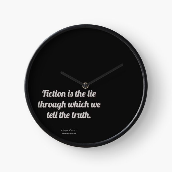 Fiction is the lie through which we tell the truth. - Albert Camus Clock