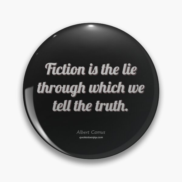 Fiction is the lie through which we tell the truth. - Albert Camus Pin
