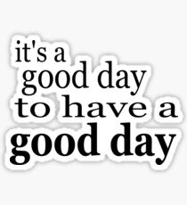 its a good day to have a good day positive thinking Sticker