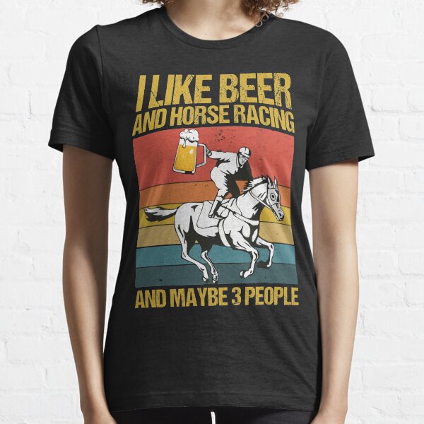 I like beer and horse racing and maybe 3 people Essential T-Shirt