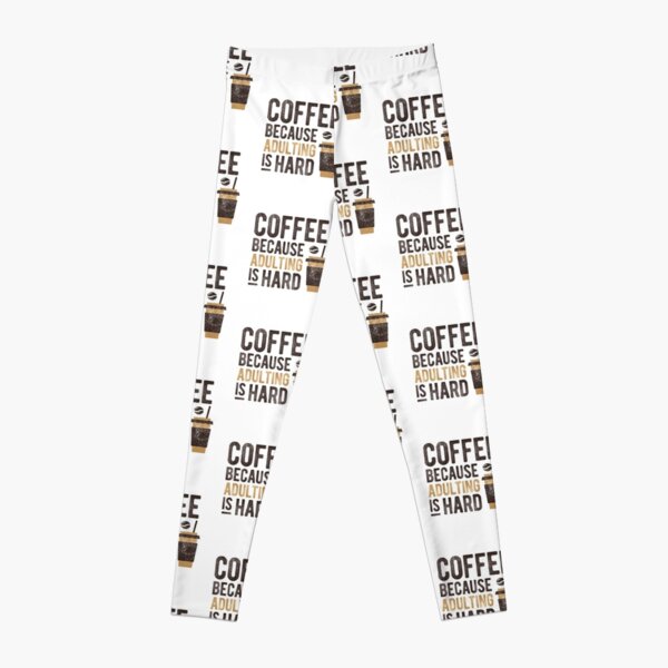 coffee because adulting is hard Leggings