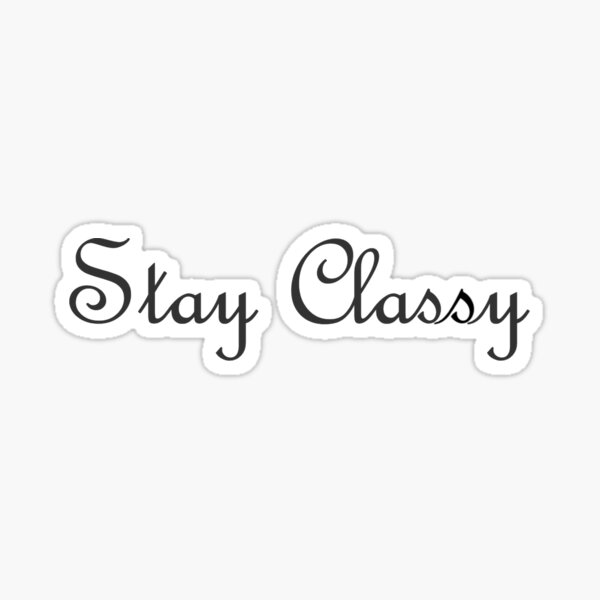 Stay Classy Sticker By Pburrell Redbubble